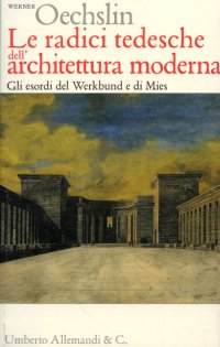 Immagine copertina libro Le radici tedesche dell'architettura moderna. Gli esordi del Werkbund e di Mies. Ediz. illustrata