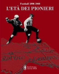 Immagine copertina libro Football 1898-1908. L'età dei pionieri. Ediz. illustrata