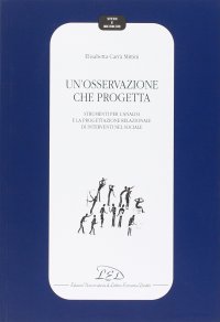 Immagine copertina libro Un'osservazione che progetta. Strumenti per l'analisi e la progettazione relazionale di interventi nel sociale
