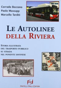 Immagine copertina libro Autolinee della riviera. Storia illustrata del trasporto pubblico su sstrada nel savonese. Ediz. illustrata