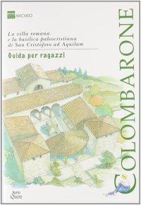 Immagine copertina libro Colombarone. La villa romana e la basilica paleocristiana di san Cristofo ad Aquilam. Guida per ragazzi. Per le scuole medie inferiori