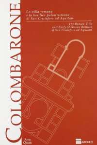 Immagine copertina libro Colombarone. La villa romana e la basilica paleocristiana di San Cristoforo ad Aquilam-The roman villa and early-christian basilica of San Cristoforo ad Aquilam. Ediz. bilingue
