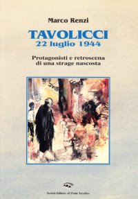 Immagine copertina libro Tavolicci 22 luglio 1944. Protagonisti e retroscena di una strage nascosta
