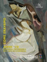 Immagine copertina libro Come eravamo. Anno '70. Linguaggi e protagonisti dell'arte in Lombardia. Catalogo della mostra. Ediz. illustrata