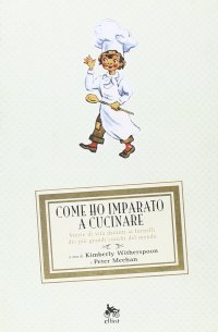 Immagine copertina libro Come ho imparato a cucinare. Storie di vita davanti ai fornelli dei più grandi cuochi del mondo