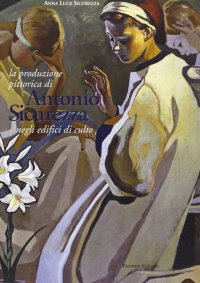 Immagine copertina libro La produzione pittorica di Antonio Sicurezza negli edifici di culto. Ediz. illustrata