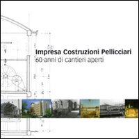 Immagine copertina libro Impresa costruzioni Pelliciari. 60 anni di cantieri aperti