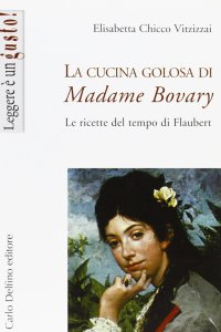 Immagine copertina libro La cucina golosa di Madame Bovary. Le ricette del tempo di Flaubert