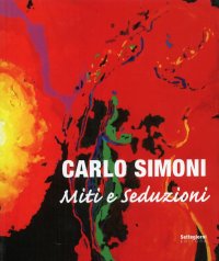 Immagine copertina libro Carlo Simoni. Miti e seduzioni. Catalogo della mostra (Pistoia, 19 settembre-25 ottobre 2008). Ediz. italiana e inglese