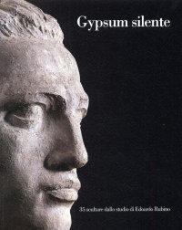 Immagine copertina libro Gypsum silente. 35 sculture dallo studio di Edoardo Rubino. Ediz. italiana e inglese