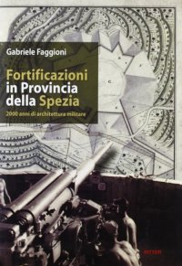Immagine copertina libro Fortificazioni in provincia della Spezia. 2000 anni di architettura militare