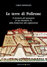 Immagine copertina libro Le terre di Polirone. Il territorio del monastero di San Benedetto Po dalla fondazione alla soppressione