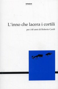Immagine copertina libro L'inno che lacera i cortili. Per i 60 anni di Roberto Carifi