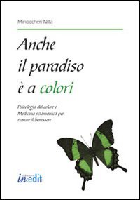 Immagine copertina libro Anche il paradiso è a colori. Psicologia del colore e medicina sciamanica per trovare il benessere