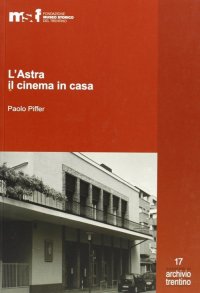 Immagine copertina libro L'Astra, il cinema in casa. Gli Artuso e il cinematografo