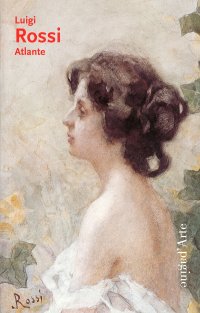 Immagine copertina libro Luigi Rossi 1853-1923. Atlante. Ediz. illustrata