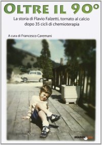 Immagine copertina libro Oltre il 90°. La storia di Flavio Falzetti, tornanto al calcio dopo 35 cicli di chemioterapia