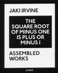 Immagine copertina libro Jaki Irvine. The square root of minus one is plus or minus i. Assembled works. Ediz. illustrata
