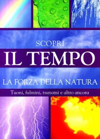 Immagine copertina libro Il tempo. Scopri la forza della natura. Tuoni, fulmini, tsunami e altro ancora. Ediz. illustrata
