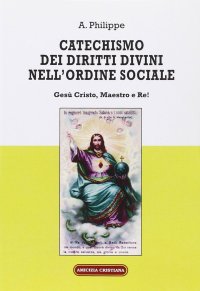 Immagine copertina libro Catechismo dei diritti divini nell'ordine sociale. Gesù Cristo, Maestro e Re!
