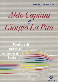 Immagine copertina libro Aldo Capitini e Giorgio La Pira. Profeti di pace sul sentiero di Isaia