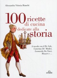 Immagine copertina libro 100 ricette di cucina dedicate alla storia