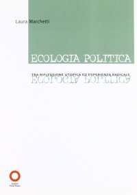 Immagine copertina libro Ecologia politica. Tra riflessione utopica ed esperienza radicale