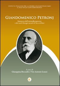 Immagine copertina libro Giandomenico Petronj. Interprete dell'ammodernamento e dei nuovi bisogni sociali di terra di Bari