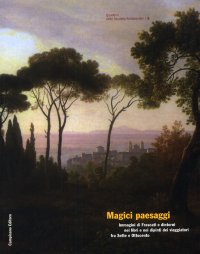 Immagine copertina libro Magici paesaggi. Immagini di Frascati e dintorni nei libri e nei dipinti dei viaggiatori fra Sette e Ottocento. Ediz. illustrata