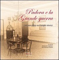 Immagine copertina libro Padova e la Grande guerra. Un percorso sui luoghi storici. Ediz. illustrata