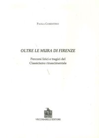 Immagine copertina libro Oltre le mura di Firenze. Percorsi lirici e tragici del classicismo rinascimentale