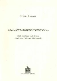 Immagine copertina libro Una «metamorfosi ridicola». Studi e schede sulle lettere comiche di Niccolò Machiavelli