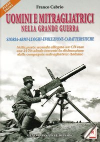 Immagine copertina libro Uomini e mitragliatrici nella grande guerra. Storia, armi, luoghi, evoluzione, caratteristiche. Vol. 1