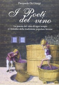 Immagine copertina libro I poeti del vino. Le poesie del vino di ogni tempo e i brindisi della tradizione popolare leccese