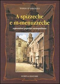 Immagine copertina libro A spízzeche e m-menuzzeche. Espressioni popolari monopolitane