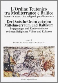 Immagine copertina libro L'ordine teutonico tra Mediterraneo e Baltico. Incontri e scontri tra religioni, popoli e cultura