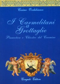 Immagine copertina libro I carmelitani a Grottaglie. Pinacoteca e chiostro del Carmine. Ediz. illustrata