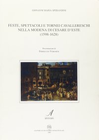 Immagine copertina libro Feste, spettacoli e tornei cavallereschi nella Modena di Cesare D'Este (1598-1628)