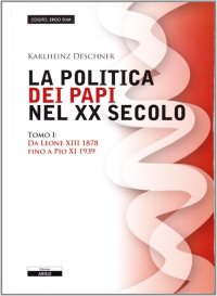 Immagine copertina libro La politica dei papi nel XX sec.. Vol. 1: Da Leone XIII (1878) a Pio XI (1939)