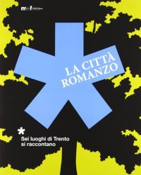 Immagine copertina libro La città romanzo. Sei luoghi di Trento si raccontano. Ediz. illustrata
