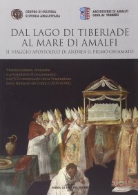 Immagine copertina libro Dal lago di Tiberiade al mare di Amalfi. Il viaggio apostolico di Andrea il primo chiamato. Testimonianze, cronache e prospettive di ecumenismo nell'VIII centenario