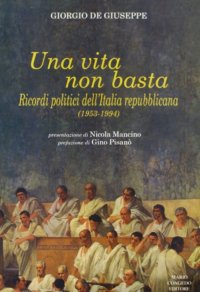 Immagine copertina libro Una vita non basta. Ricordi politici dell'Italia repubblicana 1953-1994