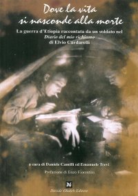 Immagine copertina libro Dove la vita si nasconde alla morte. La guerra d'Etiopia raccontata da un soldato nel «Diario del mio richiamo» di Elvio Cardarelli