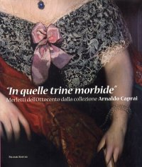 Immagine copertina libro In quelle trine morbide. Merletti dell'Ottocento dalla collezione Arnaldo Caprai. Ediz. illustrata