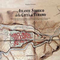 Immagine copertina libro Atlante storico della città di Teramo. Repertorio di vedute, incisioni, planimetrie, dipinti, immagini fotografiche da Jacobello del Fiore alle prime fotografie aere