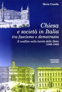 Immagine copertina libro Chiesa e società in Italia tra fascismo e democrazia. Il conflitto sulla laicità della Stato (1943-1948)
