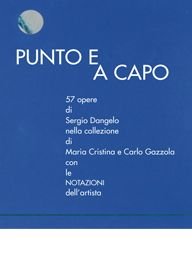 Immagine copertina libro Punto e a capo. 57 opere di Sergio Dangelo nella collezione di Maria Cristina e Carlo Gazzola. Ediz. illustrata