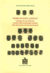 Immagine copertina libro «Ferri di stile antico». Catalogo di una collezione e analisi delle metodologie adottate nella descrizione dei ferri da doratore