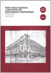 Immagine copertina libro Piero Paolo Quaglia. L'architetto del risanamento napoletano