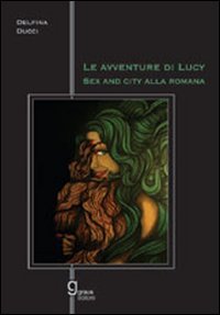 Immagine copertina libro Le avventure di Lucy. Sex and the city alla romana